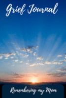 Grief Journal Remembering my Mom: Grieving The Loss Of Your Mother 1691425311 Book Cover