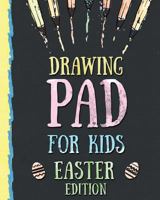 Drawing Pad for Kids - Easter Edition: Creative Blank Sketch Book for Boys and Girls Ages 3, 4, 5, 6, 7, 8, 9, and 10 Years Old - An Arts and Crafts Book for Coloring, Drawing, Doodling and Painting o 1942915721 Book Cover