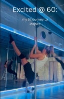 EXCITED @ 60: my lil journey to Inspire B0DWM1VY8F Book Cover