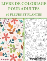 Livre De Coloriage Pour Adultes 60 Fleurs Et Plantes: Livre de coloriage Mandala de jardin anti-stress - Format A4 - Livres de coloriage idéaux pour f B08BWHQB24 Book Cover