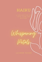 Whispering Petals: Haiku - A collection of love, loss and nature. B0C2SRHG4F Book Cover