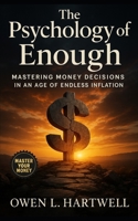The Psychology of Enough: Mastering Money Decisions in an Age of Endless Inflation: Defining Sufficiency, Resisting Panic, and Building Resilient Financial Habits B0FQJ5CRGQ Book Cover
