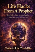 Life Hacks From A Prophet: How beliefs shape identity, purpose and the life you’re meant to live. (Celebrity Life Coach Series) B0GHF5XVQ9 Book Cover