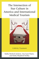 The Intersection of Star Culture in America and International Medical Tourism: Celebrity Treatment 0739186876 Book Cover