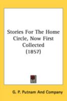 Stories For The Home Circle, Now First Collected 1164909533 Book Cover