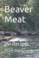 Beaver Meat: 25+ Recipes B09FS8896T Book Cover