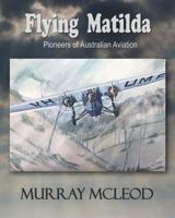Flying Matilda: Pioneers of Australian Aviation 1479327808 Book Cover