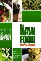 The Raw Food Recipes Archive: The Definitive Raw Food Recipe Book - 200 Delicious Raw Food Recipes 1500660876 Book Cover