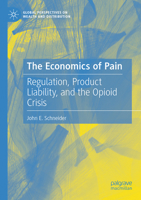 The Economics of Pain: Regulation, Product Liability, and the Opioid Crisis (Global Perspectives on Wealth and Distribution) 3032203546 Book Cover