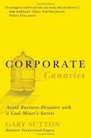 Corporate Canaries: Avoid Business Disasters with a Coal Miner's Secrets 078528849X Book Cover