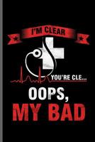 I'm Clear You're cle.. oops, My bad: Doctor Nurse RD EMT CNA notebooks gift (6x9) Dot Grid notebook to write in 1097536521 Book Cover