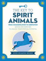 The Key to Spirit Animals: From Communication to Meditation: Advice and Exercises to Unlock Your Mystical Potential 1592337481 Book Cover