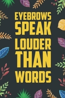 Eyebrows Speak Louder Than Words: Blank Lined Diary / Notebook / Journal - Creative, Humor, Funny Quotes - Gifts For Men, Women, Teens And Friends 6x9" 120 Pages (Cool Quotes Notebook) 1705408095 Book Cover