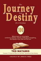 THE JOURNEY AND DESTINY OF A CHRISTIAN: 100 Biblical topics for encouraging, comforting, teaching, inspiring, challenging, evangelizing, and helping in your walk with the Lord. 0578224062 Book Cover