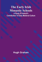 The Early Irish Monastic Schools; A Study Of Ireland'S Contribution To Early Medieval Culture 9369054839 Book Cover