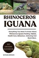 RHINOCEROS IGUANA: Everything You Need To Know About Rhinoceros Iguana Feeding, Habitat, Health Care, Behaviour, Selecting And Much More. B0F7FVN28M Book Cover