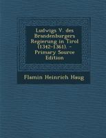 Ludwigs V. des Brandenburgers Regierung in Tirol (1342-1361). 1021582190 Book Cover