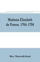 Madame Elizabeth de France, 1764-1794 1016679033 Book Cover