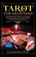 Tarot for Beginners: The Complete Guide To Learn Tarot Reading and Develop Your Psychic Abilities. Discover Spreads and Cards Secret Meaning, Divination History and Symbolism, Decks and Rituals B084P6BBLV Book Cover