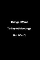 Things i want to say at meetings but i can't Lined Journal: Things i want to say at meetings but I can't Lined Notebook 1678660868 Book Cover