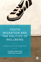 Youth Migration and the Politics of Wellbeing: Stories of Life in Transition 152920903X Book Cover