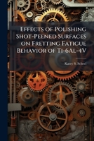 Effects of Polishing Shot-Peened Surfaces on Fretting Fatigue Behavior of Ti-6Al-4V 1288255330 Book Cover