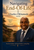 Navigating End-Of-Life: A Compassionate Guide to Dying, Grief, Spiritual Care, and Hope B0H6N78D51 Book Cover