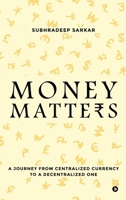 Money Matters: A Journey from Centralised currency to a Decentralised one B0GZ4RVJX1 Book Cover