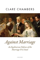 Against Marriage: An Egalitarian Defence of the Marriage-Free State 0198845685 Book Cover