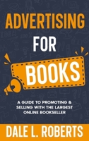 Advertising for Books: A Guide to Promoting & Selling with the Largest Online Bookseller (Self-Publishing with Dale) 1639250433 Book Cover