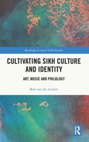 Cultivating Sikh Culture and Identity: Art, Music and Philology (Routledge Critical Sikh Studies) 1032464267 Book Cover