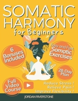 Somatic Harmony for Beginners: Achieve Mind-Body Balance with a 28-Day Plan of Easy and Fast Somatic Exercises to Reduce Stress, Relieve Pain, and Improve Flexibility B0D9FP7JFP Book Cover