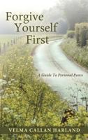 Forgive Yourself First: A Guide To Personal Peace 145254574X Book Cover