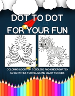 DOT TO DOT FOR YOUR FUN | COLORING BOOK FOR TODDLERS AND KINDERGARTEN 50 ACTIVITIES FOR RELAX AND ENJOY FOR KIDS: Preschool Count from 1 to 60 | Children activity book B08TDPR7WR Book Cover