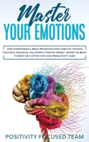 Master your Emotions: Stop Overthinking and Break Procrastination Habits by Training Emotional Resilience, Willpower and Positive Mindset. Rewire the brain to boost Self-Esteem with High-Productivity  1801257507 Book Cover