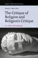 The Critique of Religion and Religion's Critique : On Dialectical Religiology 9004419039 Book Cover