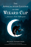 The Appalachian Legend of the Wizard Clip: America's First Poltergeist 1467153818 Book Cover