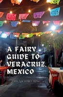 Fairy Guide to Veracruz Mexico : A Guide to the Unique, Beautiful, & Delicious Parts of This Iconic City 1967007012 Book Cover