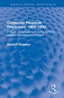 Corporate Financial Disclosure, 1900-1933: A Study of Management Inertia Within a Rapidly Changing Environment 0367770199 Book Cover