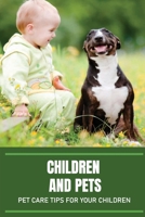 Children And Pets: Pet Care Tips For Your Children: Teach Kids Proper Pet Care B09BYDNVDM Book Cover