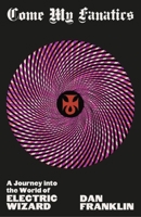 Come My Fanatics: A Journey into the World of Electric Wizard 1474625401 Book Cover