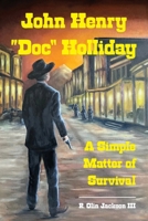 John Henry Doc Holliday: A Simple Matter of Survival B0CP3ZWPF7 Book Cover