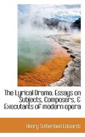 The Lyrical Drama. Essays on Subjects, Composers, & Executants of Modern Opera 0530636670 Book Cover
