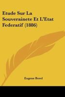 Etude Sur La Souverainete Et L'Etat Federatif (1886) 1149129247 Book Cover