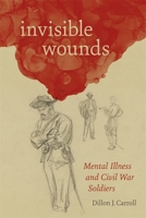 Invisible Wounds: Mental Illness and Civil War Soldiers 0807169668 Book Cover