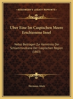 �ber Eine Im Caspischen Meere Erschienene Insel: Nebst Beitr�gen Zur Kenntniss Der Schlammvulkane Der Caspischen Region (Classic Reprint) 1160773718 Book Cover