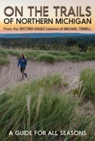 On the Trails of Northern Michigan: A Guide for All Seasons 1954786212 Book Cover