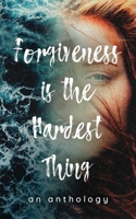 Forgiveness is the Hardest Thing: A collection of short stories, poems and essays on how 21 women let go and moved on... or didn't 1922670375 Book Cover