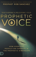 Discovering and Releasing Your Prophetic Voice: How Everyday People Can Operate in the Prophetic Dimension 0768457505 Book Cover