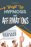 Weight Loss Hypnosis and Affirmations: Harness the Power of Your Mind to Reshape Your Body. Burn Fat, Stop Cravings and Control Emotional Eating with Powerful Guided Meditations and Affirmations. B08HT5653R Book Cover